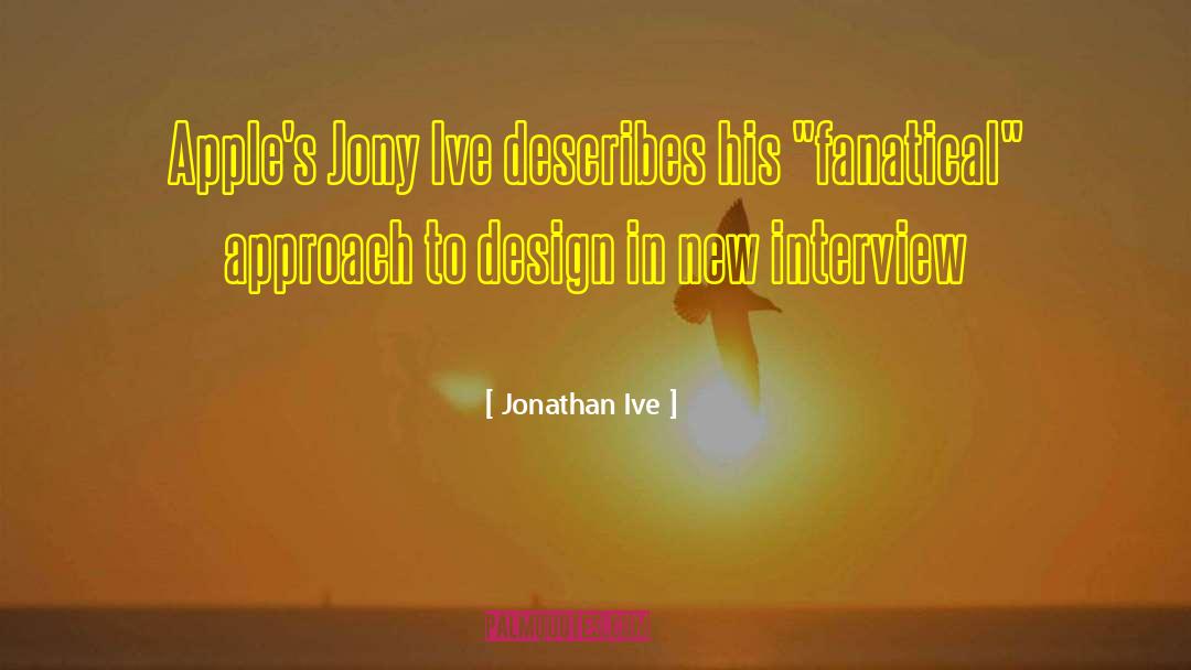 Jonathan Ive Quotes: Apple's Jony Ive describes his