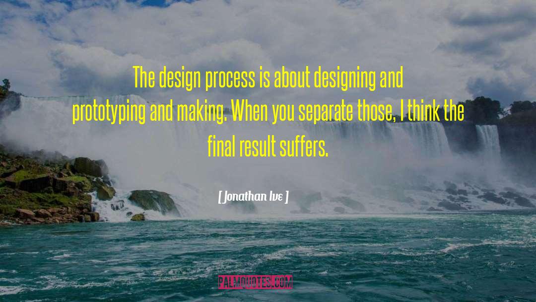 Jonathan Ive Quotes: The design process is about