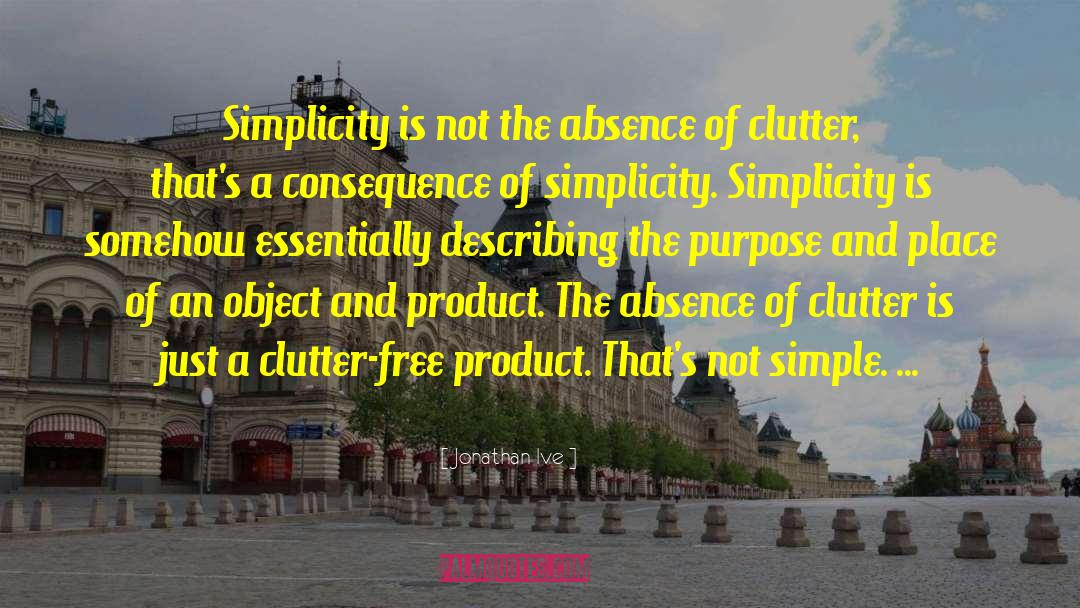 Jonathan Ive Quotes: Simplicity is not the absence