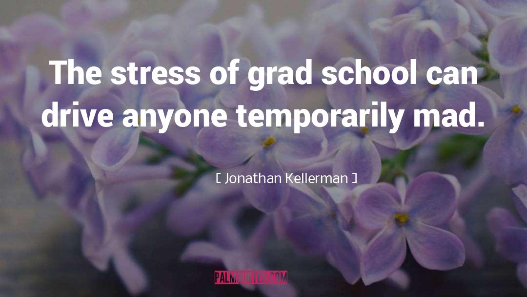 Jonathan Kellerman Quotes: The stress of grad school