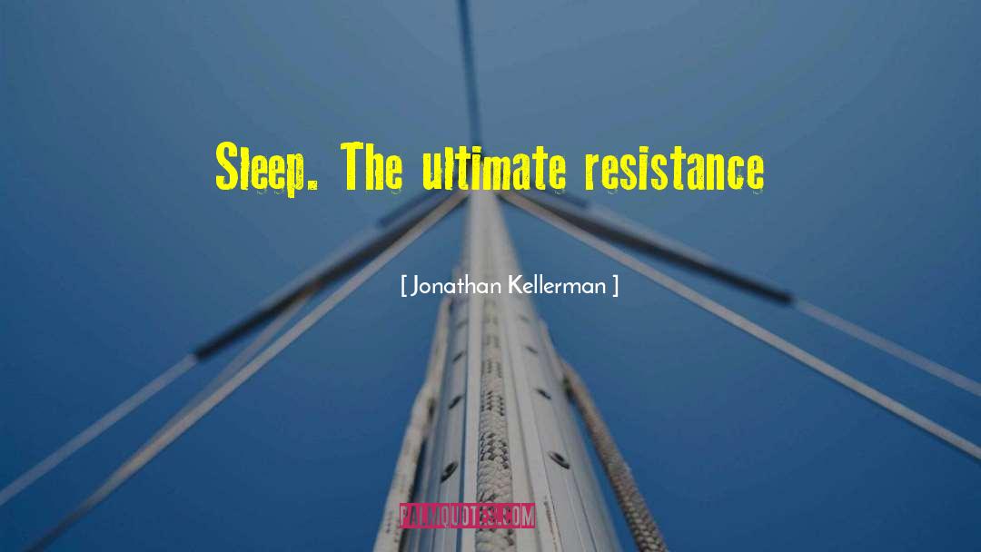 Jonathan Kellerman Quotes: Sleep. The ultimate resistance