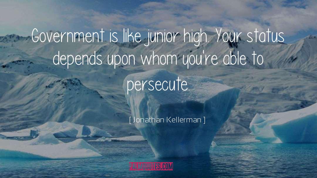 Jonathan Kellerman Quotes: Government is like junior high.