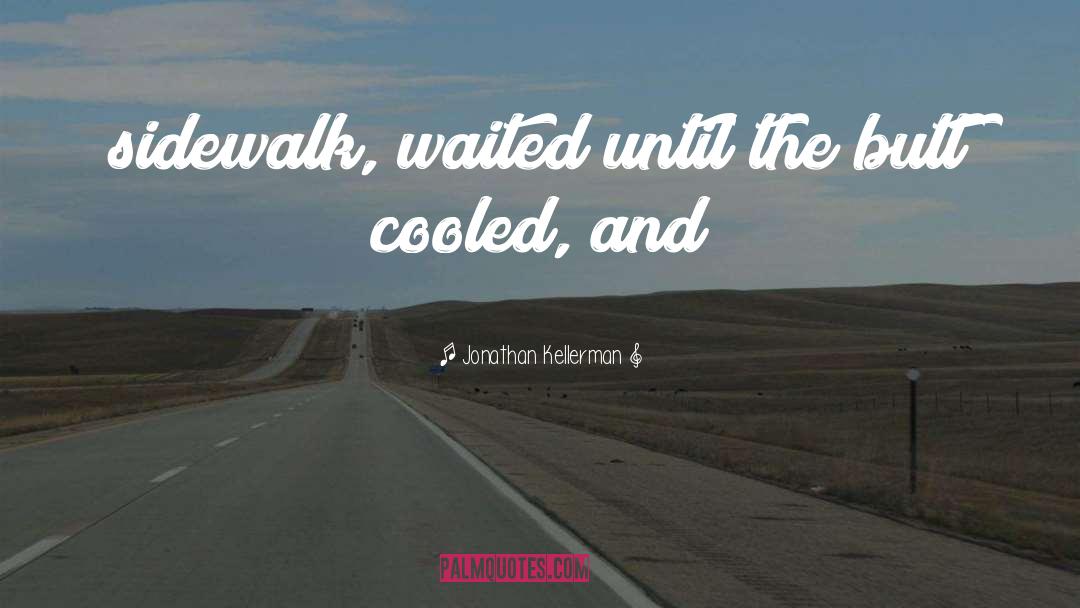 Jonathan Kellerman Quotes: sidewalk, waited until the butt