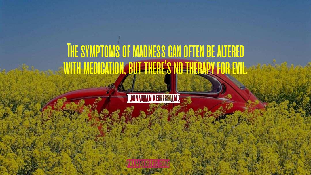 Jonathan Kellerman Quotes: The symptoms of madness can