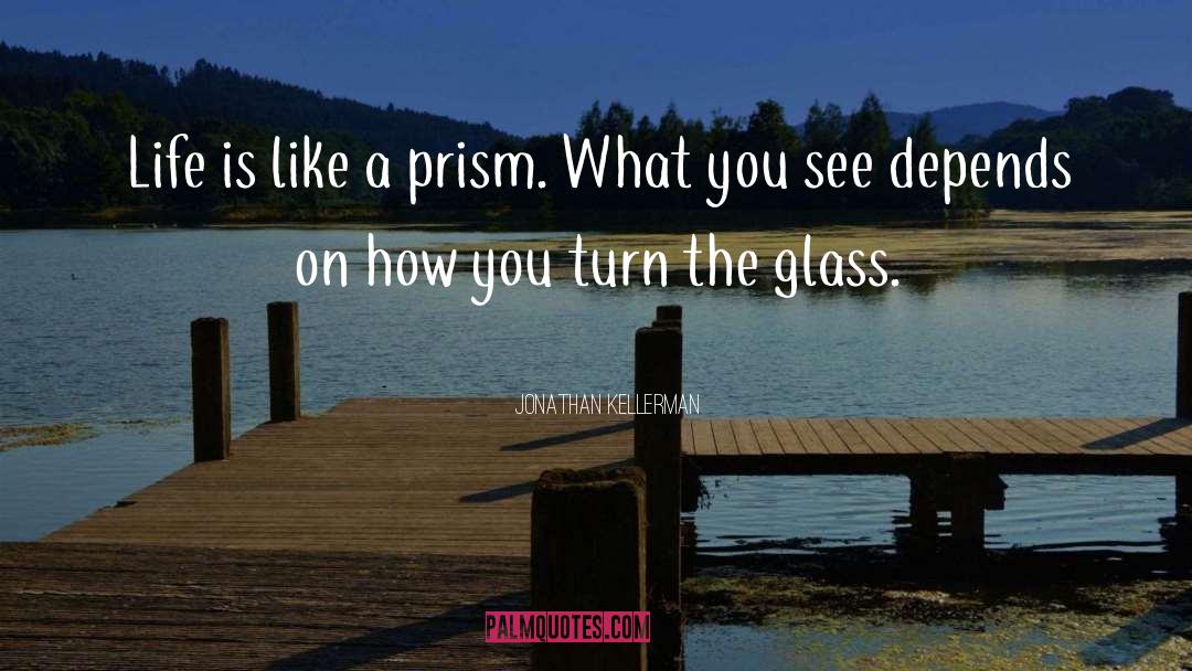Jonathan Kellerman Quotes: Life is like a prism.