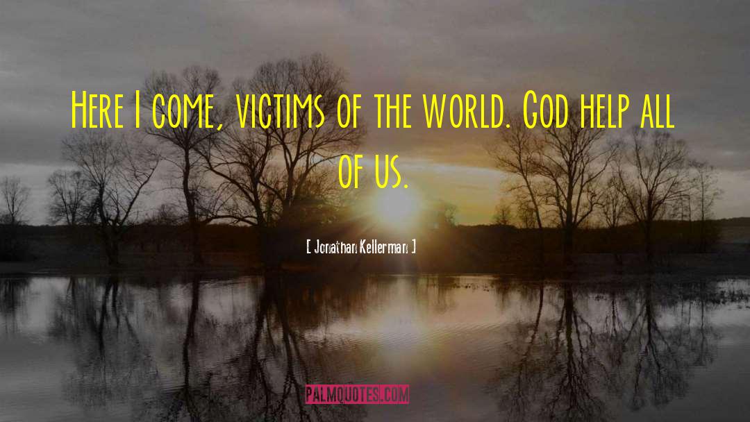 Jonathan Kellerman Quotes: Here I come, victims of