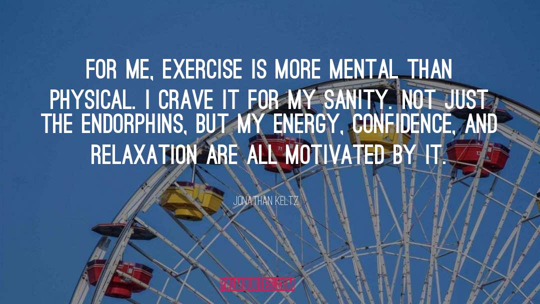 Jonathan Keltz Quotes: For me, exercise is more