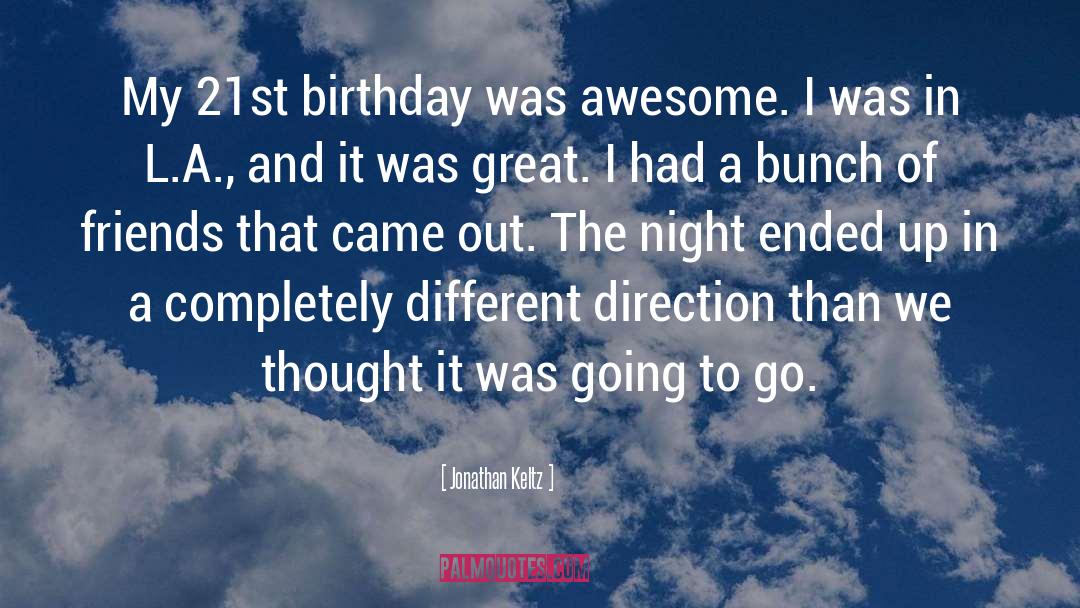Jonathan Keltz Quotes: My 21st birthday was awesome.
