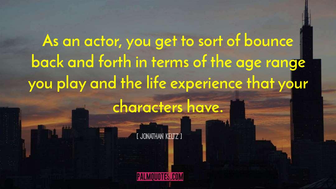 Jonathan Keltz Quotes: As an actor, you get