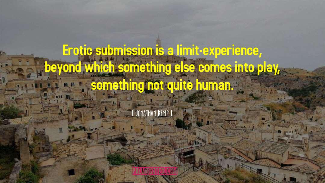 Jonathan Kemp Quotes: Erotic submission is a limit-experience,