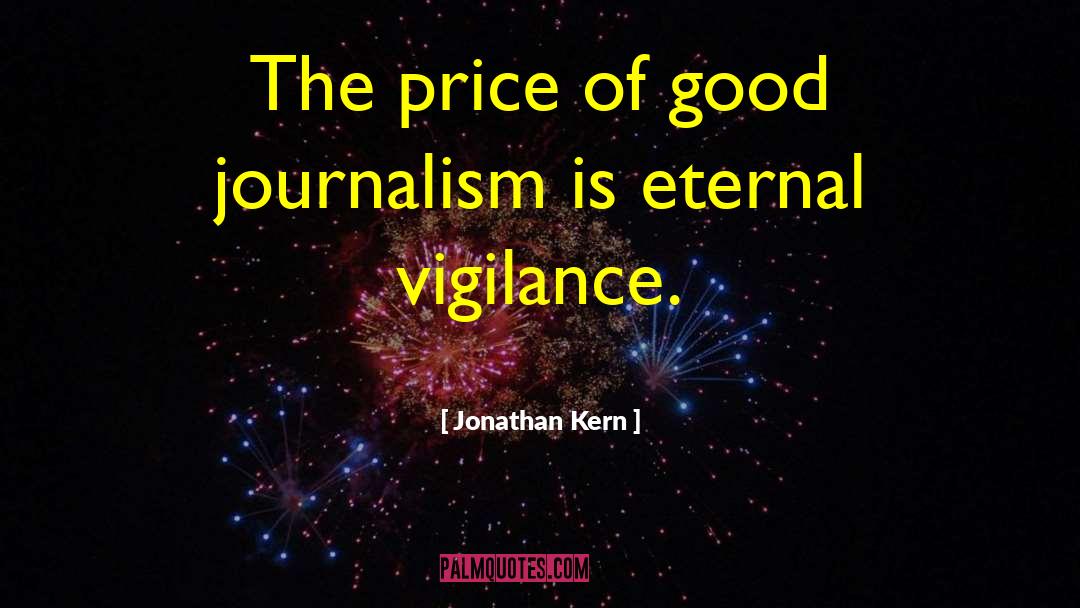 Jonathan Kern Quotes: The price of good journalism