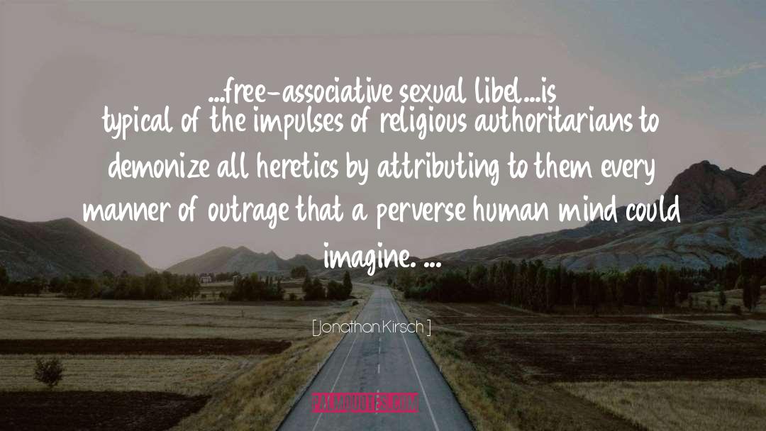 Jonathan Kirsch Quotes: ...free-associative sexual libel...is typical of