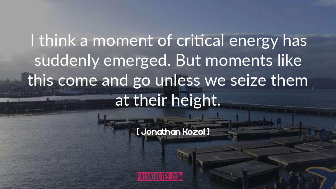 Jonathan Kozol Quotes: I think a moment of