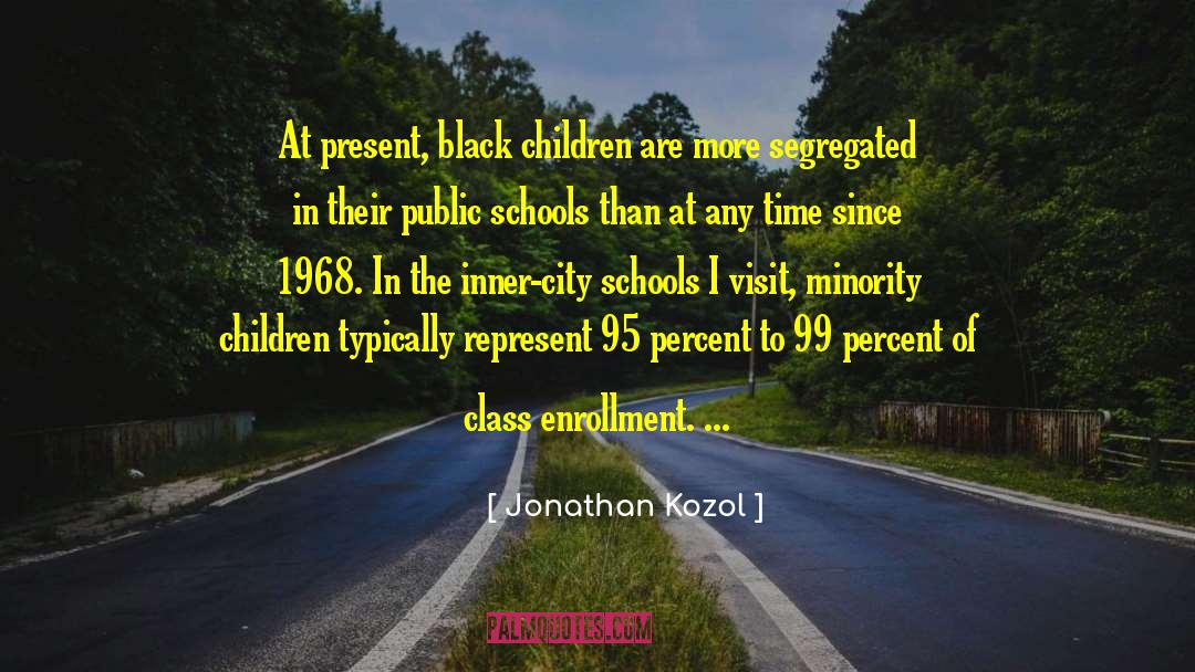 Jonathan Kozol Quotes: At present, black children are