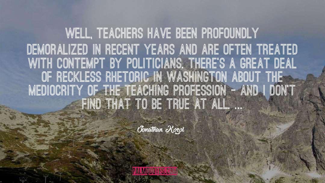 Jonathan Kozol Quotes: Well, teachers have been profoundly