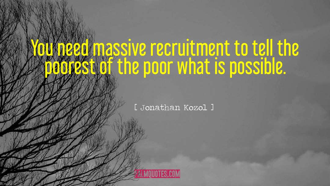 Jonathan Kozol Quotes: You need massive recruitment to
