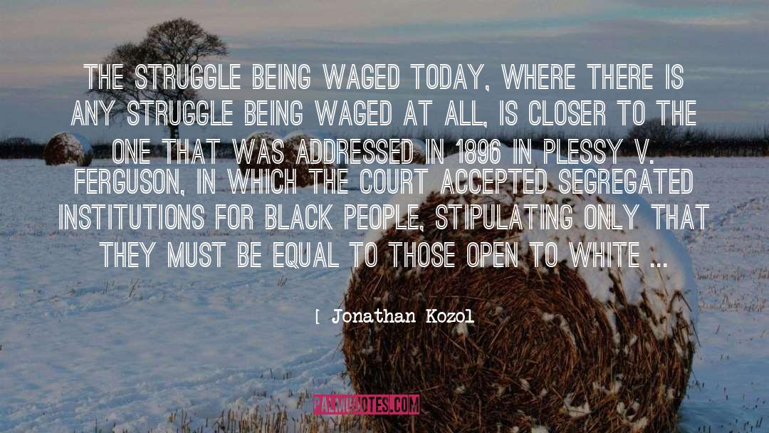 Jonathan Kozol Quotes: The struggle being waged today,