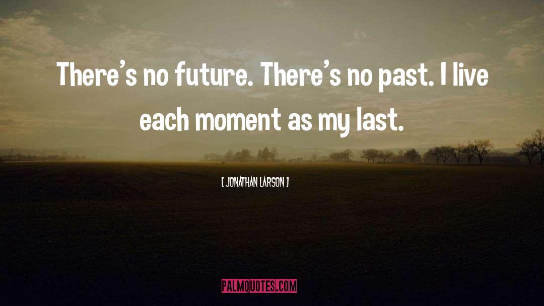 Jonathan Larson Quotes: There's no future. There's no