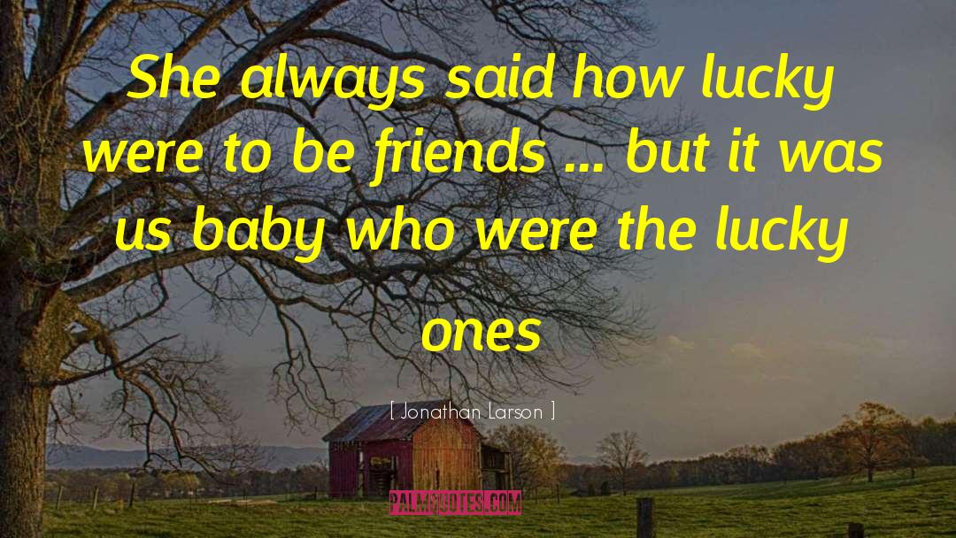 Jonathan Larson Quotes: She always said how lucky