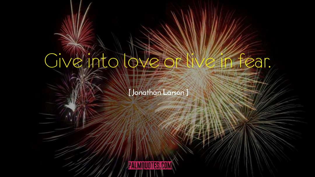 Jonathan Larson Quotes: Give into love or live