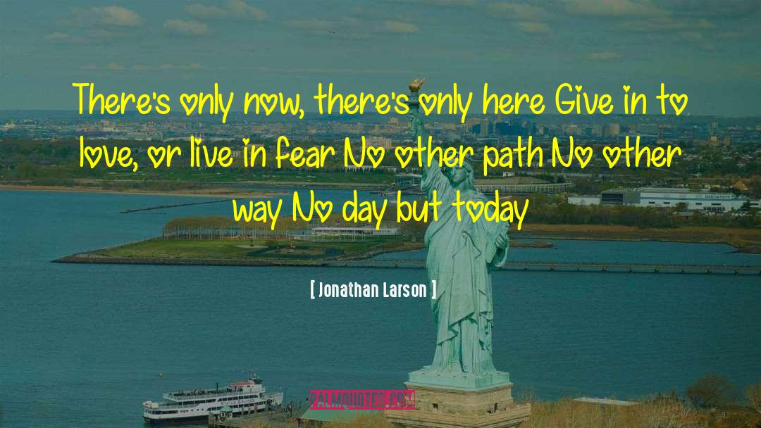 Jonathan Larson Quotes: There's only now, there's only