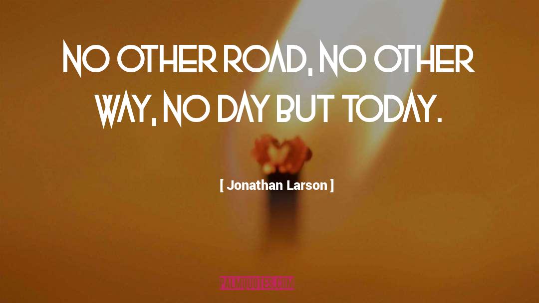 Jonathan Larson Quotes: No other road, no other