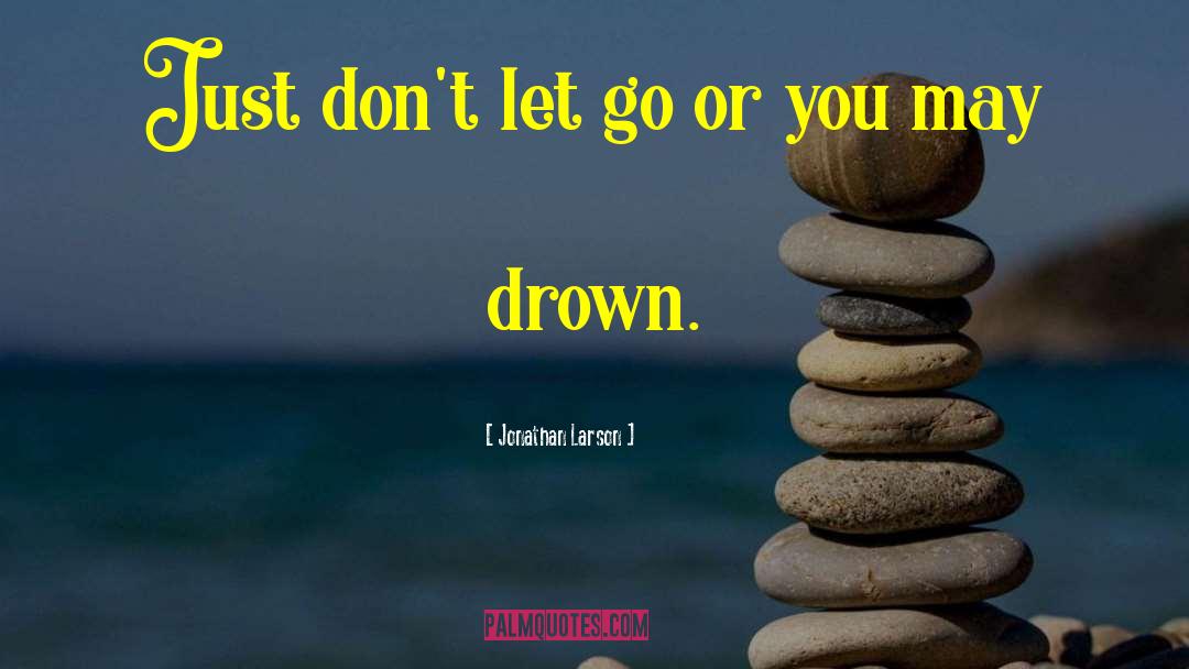 Jonathan Larson Quotes: Just don't let go or