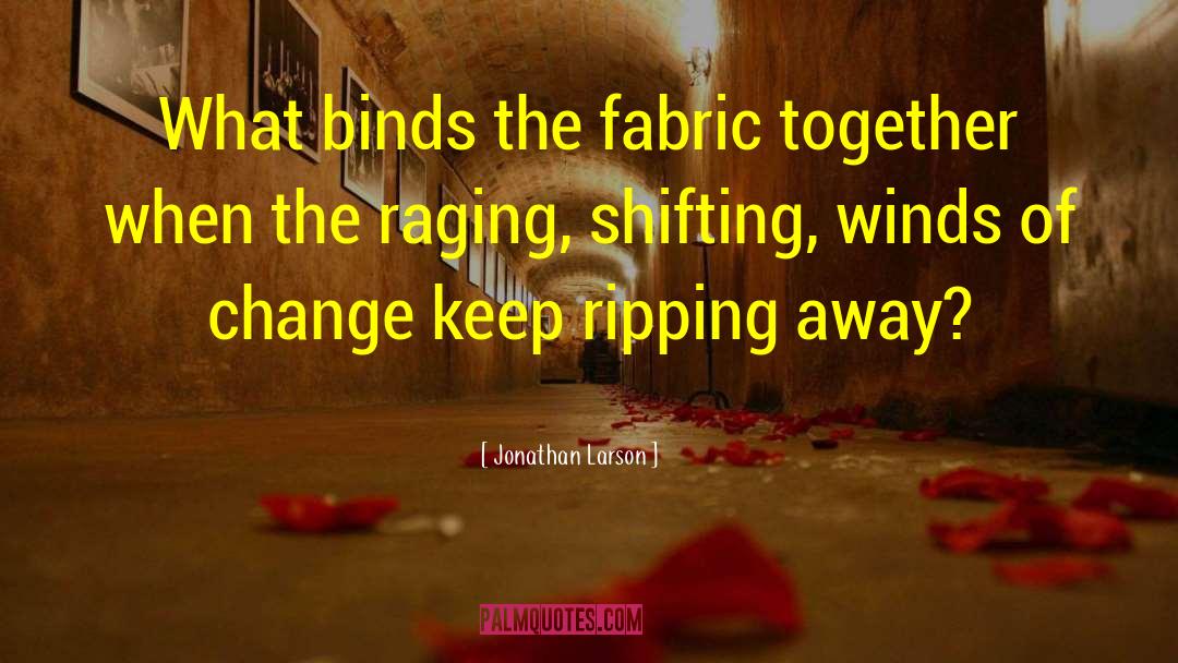 Jonathan Larson Quotes: What binds the fabric together