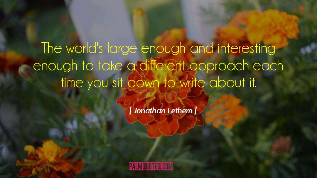 Jonathan Lethem Quotes: The world's large enough and