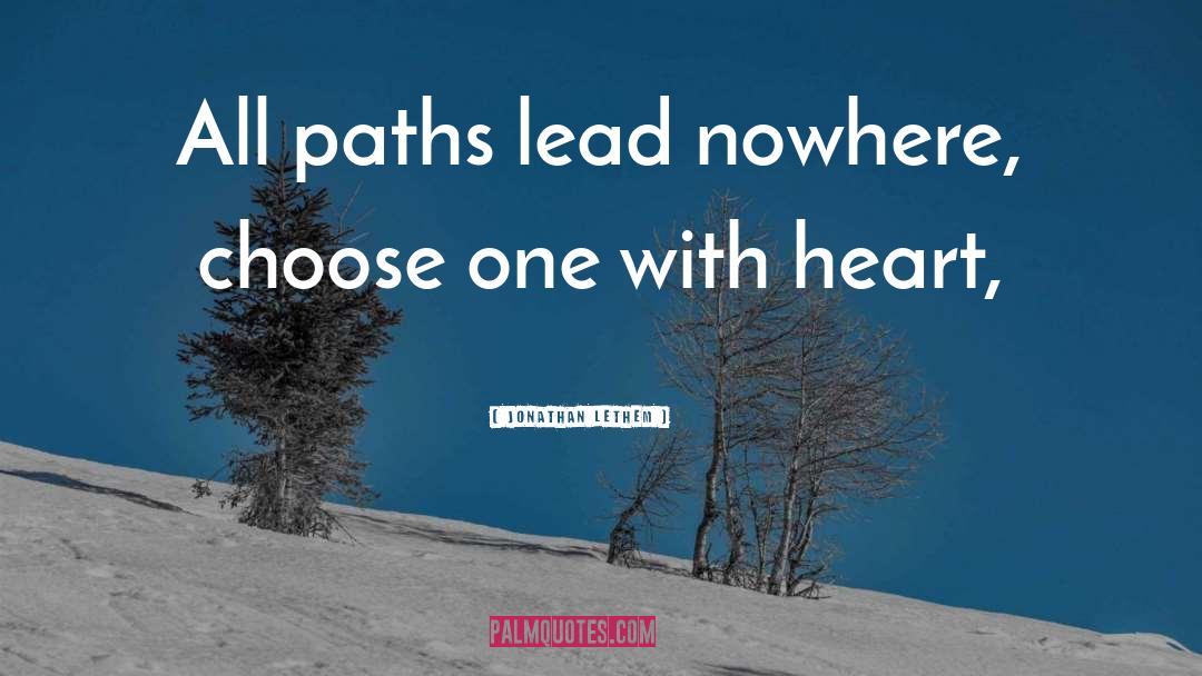 Jonathan Lethem Quotes: All paths lead nowhere, choose