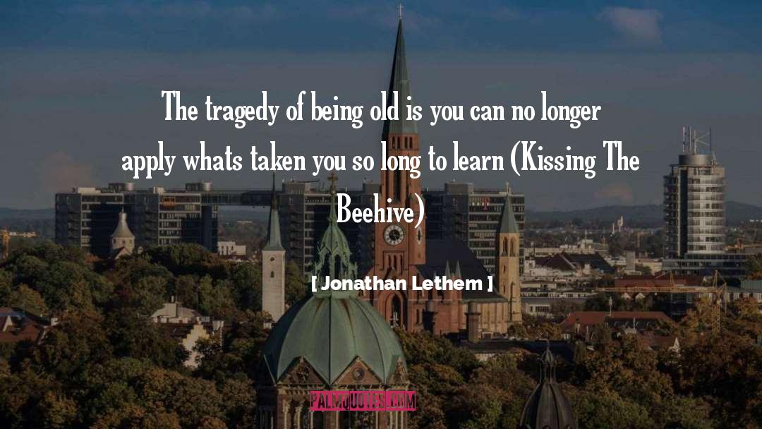 Jonathan Lethem Quotes: The tragedy of being old