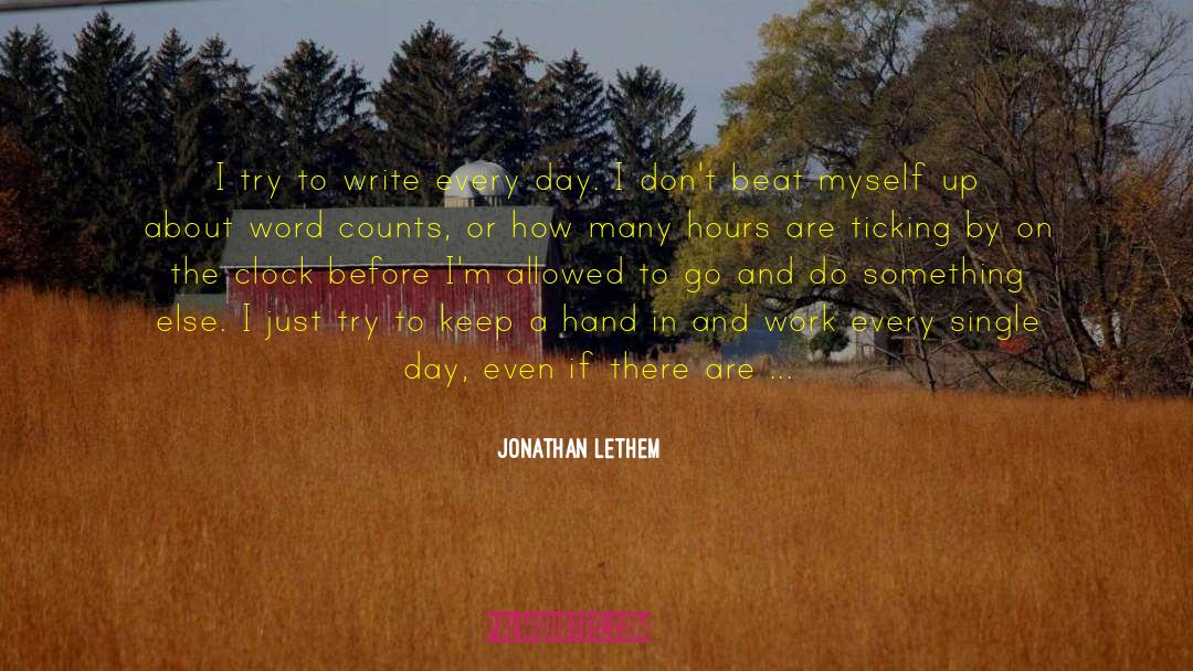 Jonathan Lethem Quotes: I try to write every