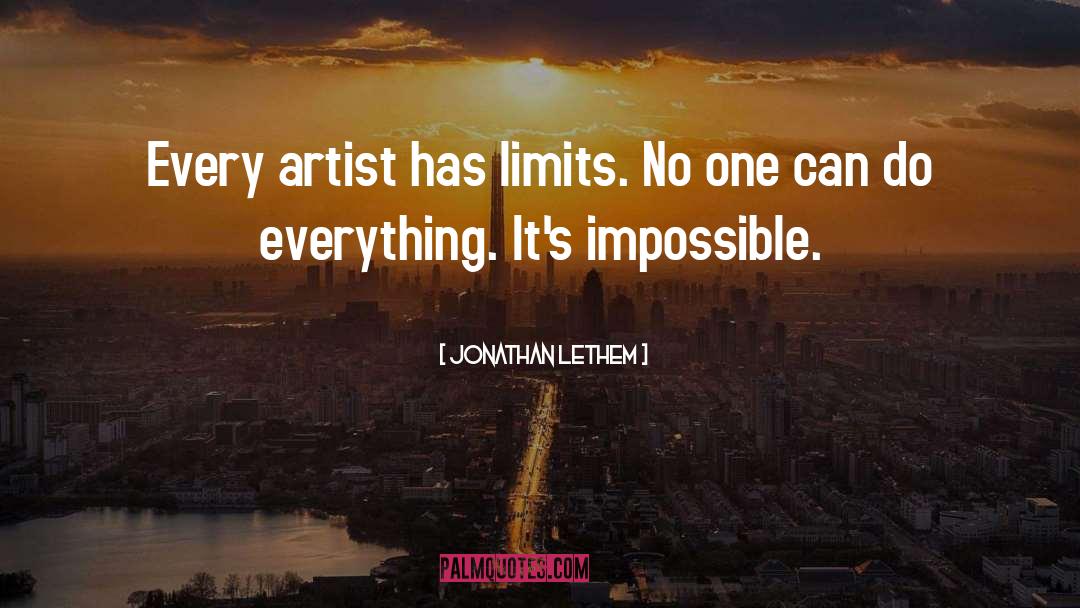 Jonathan Lethem Quotes: Every artist has limits. No