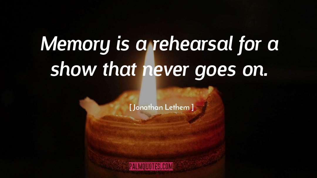 Jonathan Lethem Quotes: Memory is a rehearsal for