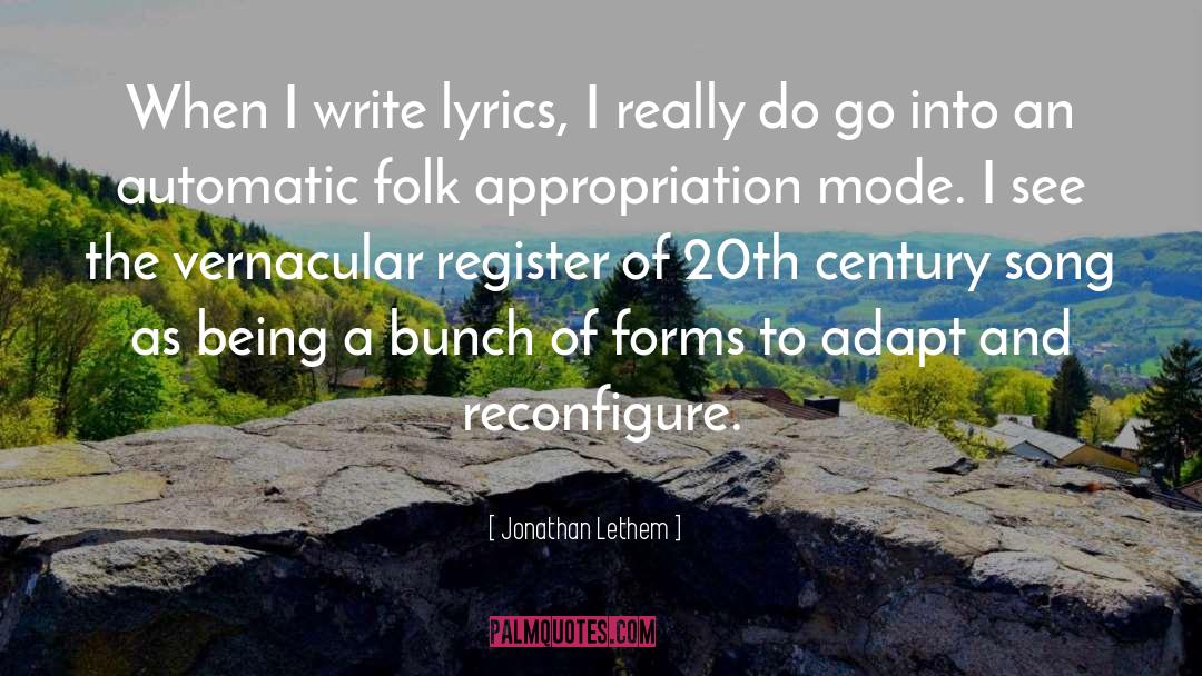 Jonathan Lethem Quotes: When I write lyrics, I