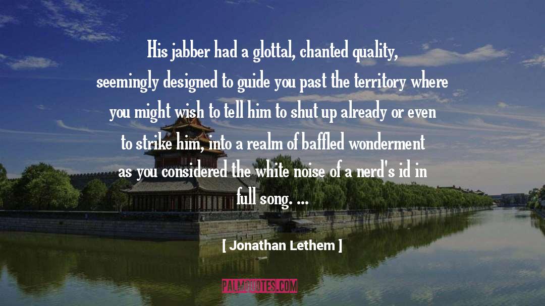 Jonathan Lethem Quotes: His jabber had a glottal,