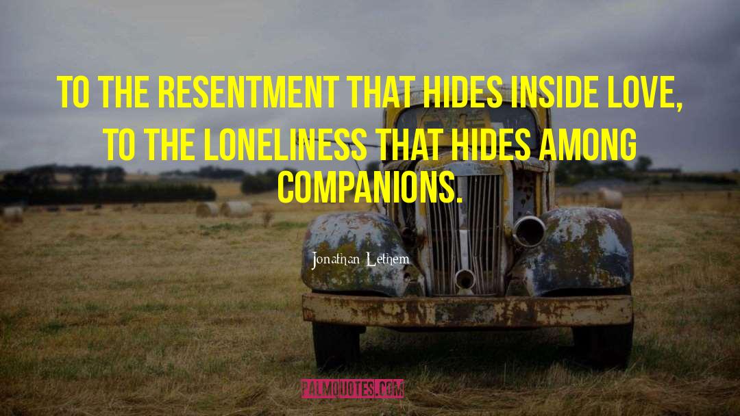 Jonathan Lethem Quotes: To the resentment that hides