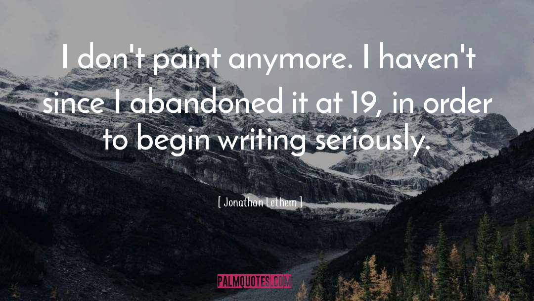 Jonathan Lethem Quotes: I don't paint anymore. I