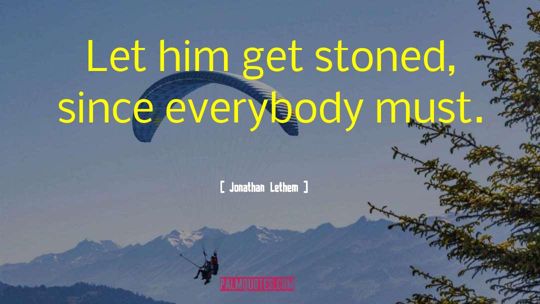 Jonathan Lethem Quotes: Let him get stoned, since