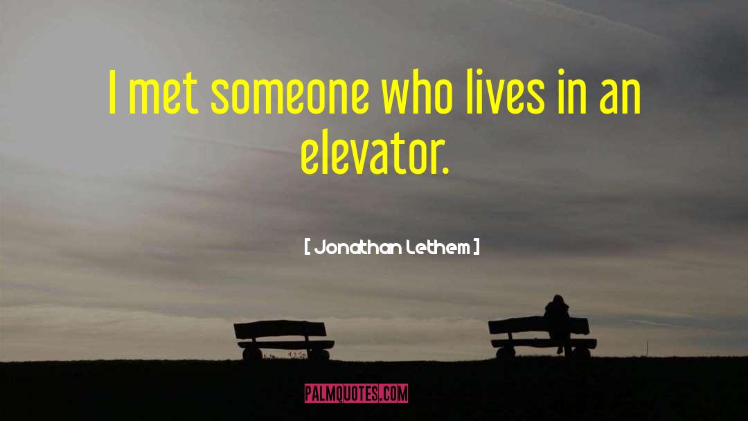 Jonathan Lethem Quotes: I met someone who lives