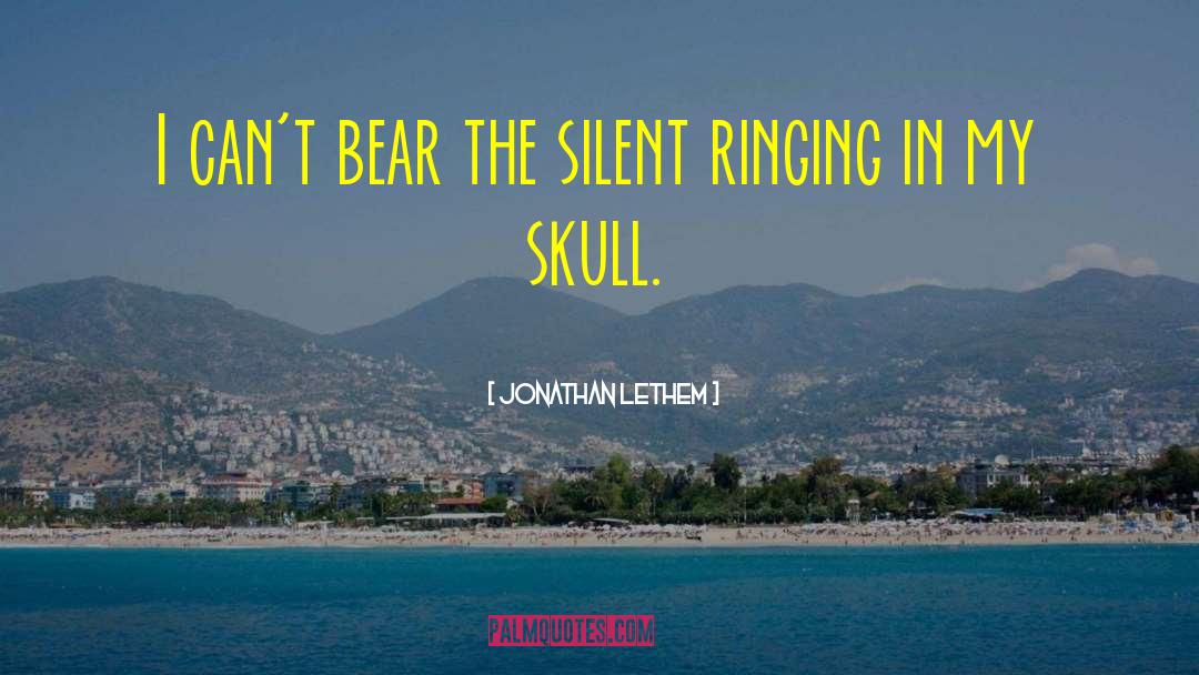 Jonathan Lethem Quotes: I can't bear the silent