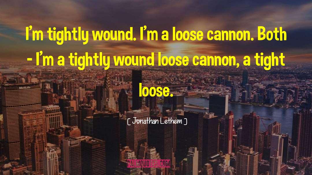 Jonathan Lethem Quotes: I'm tightly wound. I'm a