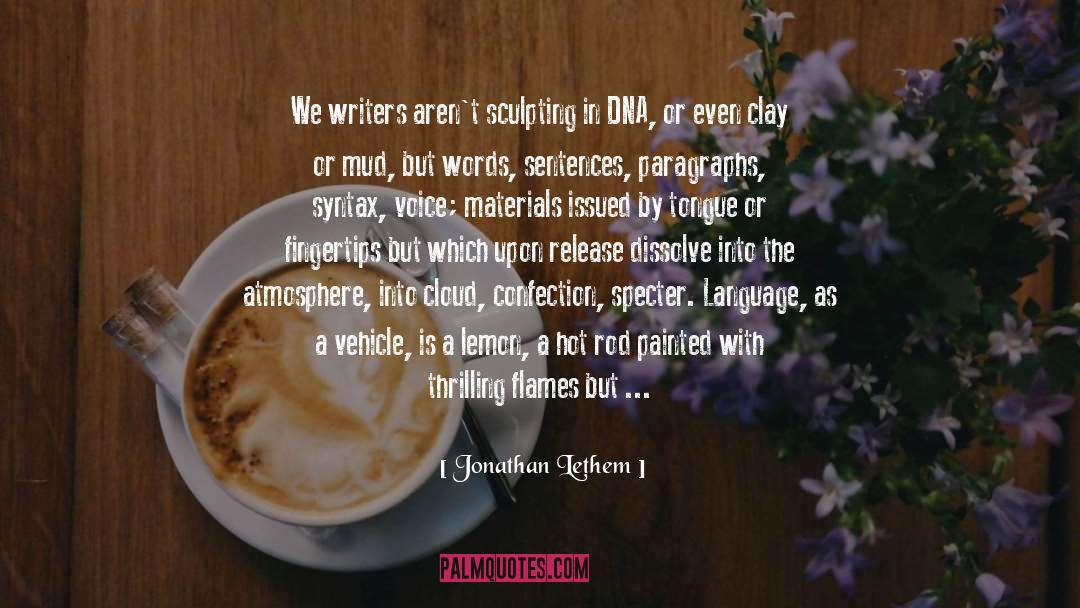 Jonathan Lethem Quotes: We writers aren't sculpting in