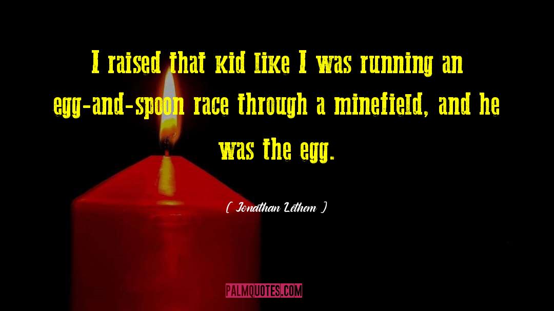 Jonathan Lethem Quotes: I raised that kid like