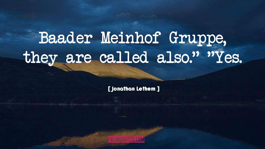 Jonathan Lethem Quotes: Baader-Meinhof Gruppe, they are called