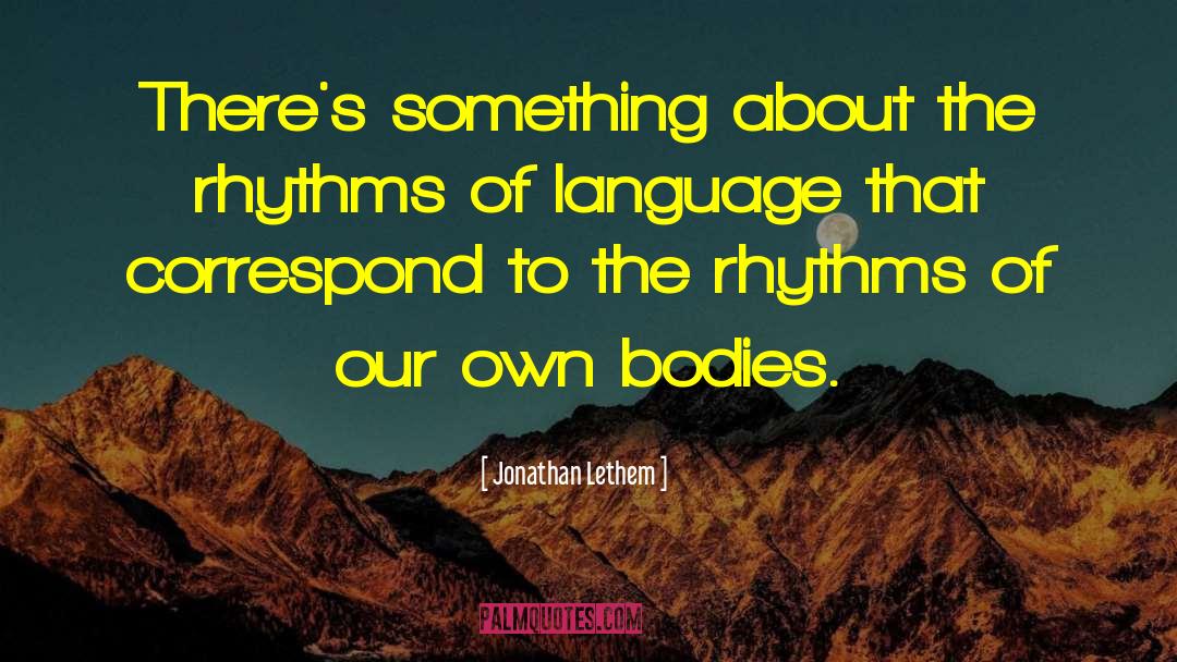 Jonathan Lethem Quotes: There's something about the rhythms