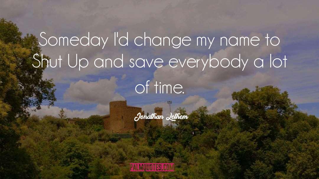 Jonathan Lethem Quotes: Someday I'd change my name