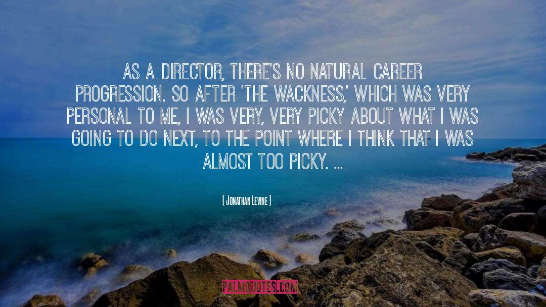 Jonathan Levine Quotes: As a director, there's no
