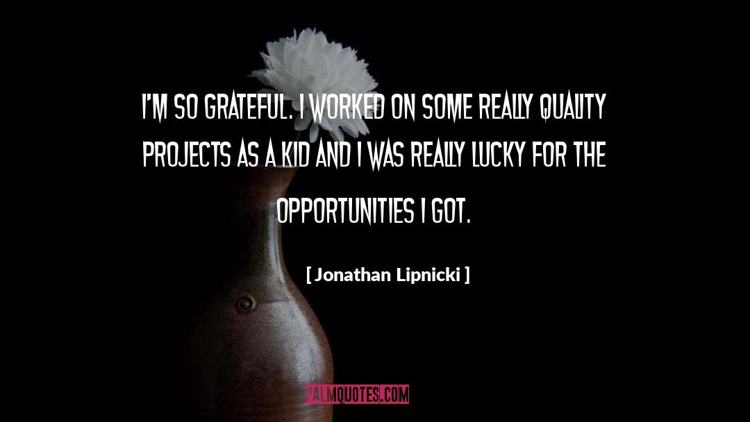 Jonathan Lipnicki Quotes: I'm so grateful. I worked