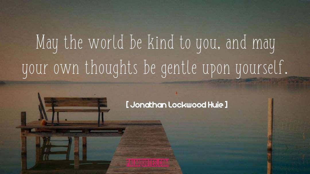 Jonathan Lockwood Huie Quotes: May the world be kind